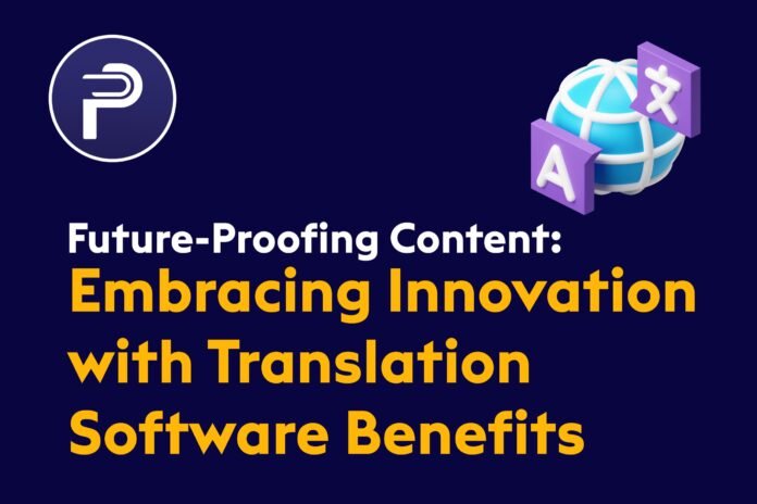 Future-Proofing Content: Embracing Innovation with Translation Software Benefits Future-Proofing Content: Embracing Innovation with Translation Software Benefits