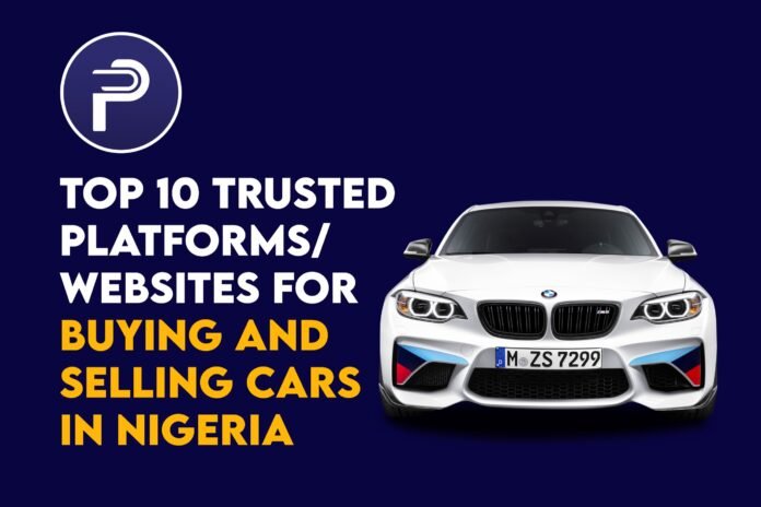 The Top 10 Trusted Platforms/Websites for Buying and Selling Cars in Nigeria The Top 10 Trusted Platforms/Websites for Buying and Selling Cars in Nigeria
