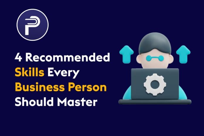 4 Recommended Skills Every Business Person Should Master 4 Recommended Skills Every Business Person Should Master