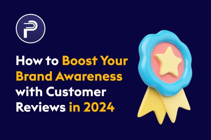 How to Boost Your Brand Awareness with Customer Reviews In 2024 How to Boost Your Brand Awareness with Customer Reviews In 2024