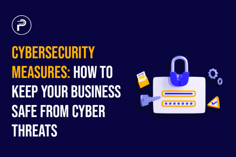 Cybersecurity Measures: How to Keep Your Business Safe from Cyber Threats 