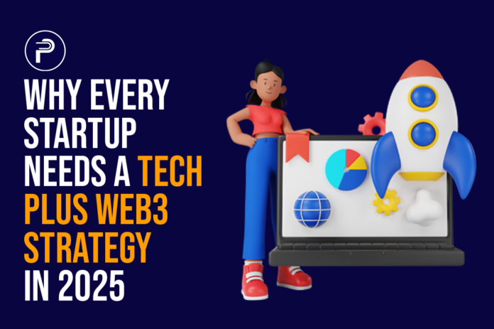 Why Every Startup Needs a Tech Plus Web3 Strategy in 2025 Why Every Startup Needs a Tech Plus Web3 Strategy in 2025