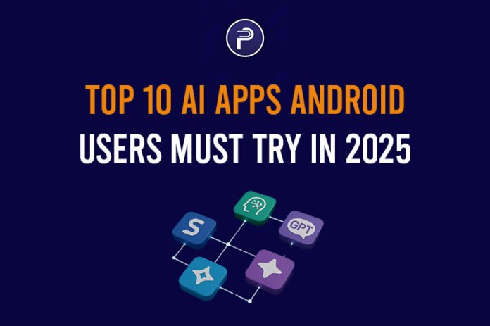 Top 10 AI Apps Android Users Must Try in 2025 Top 10 AI Apps Android Users Must Try in 2025